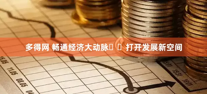 多得网 畅通经济大动脉  打开发展新空间