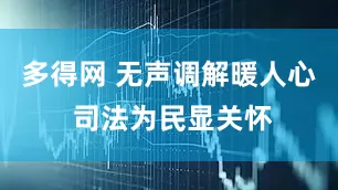 多得网 无声调解暖人心 司法为民显关怀