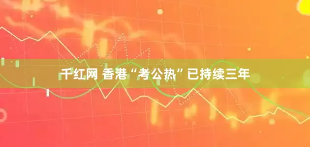 千红网 香港“考公热”已持续三年