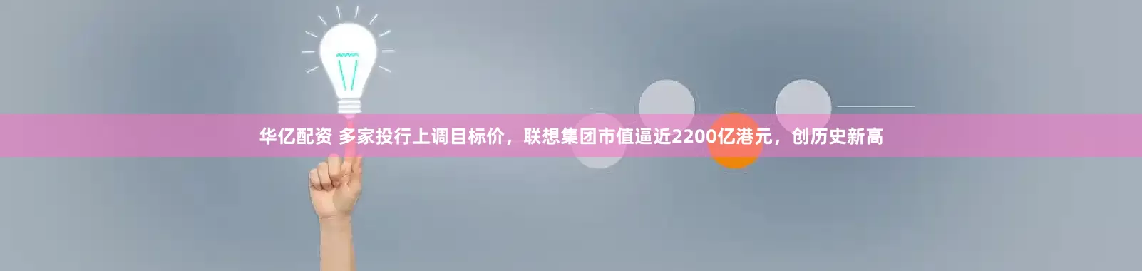 华亿配资 多家投行上调目标价，联想集团市值逼近2200亿港元，创历史新高