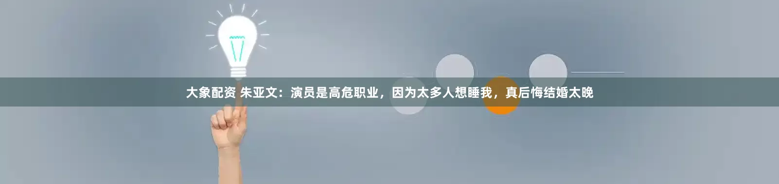 大象配资 朱亚文：演员是高危职业，因为太多人想睡我，真后悔结婚太晚